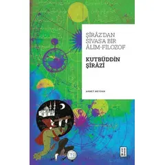 Şiraz’dan Sivas’a Bir Alim-Filozof: Kutbüddin Şirazi - Ahmet Meydan - Ketebe Yayınları