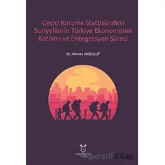 Geçici Koruma Statüsündeki Suriyelilerin Türkiye Ekonomisine Katılımı ve Entegrasyon Süreci