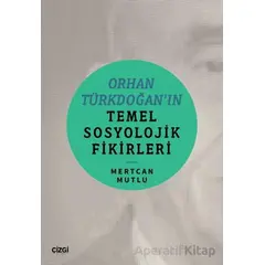 Orhan Türkdoğan’ın Temel Sosyolojik Fikirleri - Mertcan Mutlu - Çizgi Kitabevi Yayınları