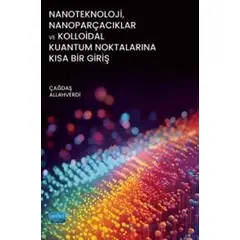 Nanoteknoloji, Nanoparçacıklar ve Kolloidal Kuantum Noktalarına Kısa Bir Giriş