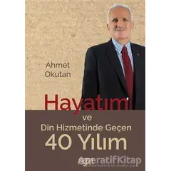Hayatım ve Din Hizmetinde Geçen 40 Yılım - Ahmet Okutan - Rağbet Yayınları