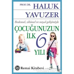 Bedensel, Zihinsel ve Sosyal Gelişimiyle Çocuğunuzun İlk 6 Yılı - Haluk Yavuzer - Remzi Kitabevi