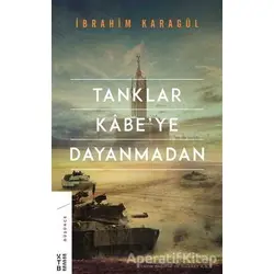 Tanklar Kabe’ye Dayanmadan - İbrahim Karagül - Ketebe Yayınları