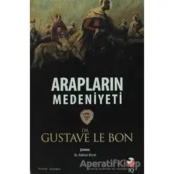 Arapların Medeniyeti - Gustave le Bon - IQ Kültür Sanat Yayıncılık