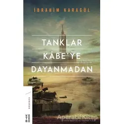 Tanklar Kabe’ye Dayanmadan - İbrahim Karagül - Ketebe Yayınları