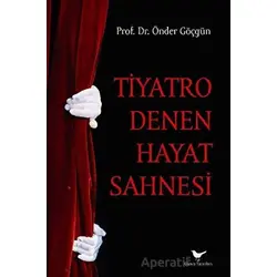 Tiyatro Denen Hayat Sahnesi - Önder Göçgün - Günce Yayınları