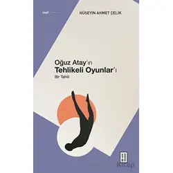 Oğuz Atay’ın Tehlikeli Oyunlar’ı - Hüseyin Ahmet Çelik - Ketebe Yayınları