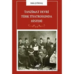 Tanzimat Devri Türk Tiyatrosunda Histeri - Dilek Çetindaş - Paradigma Akademi Yayınları