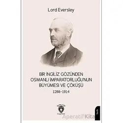 Bir İngiliz Gözünden Osmanlı İmparatorluğu’nun Büyümesi ve Çöküşü 1288-1914