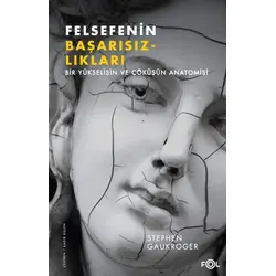 Felsefenin Başarısızlıkları Bir Yükselişin ve Çöküşün Anatomisi - Stephen Gaukroger - Fol Kitap