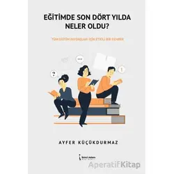 Eğitimde Son Dört Yılda Neler Oldu? - Ayfer Küçükdurmaz - İkinci Adam Yayınları