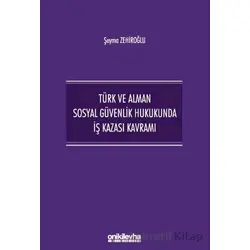 Türk ve Alman Sosyal Güvenlik Hukukunda İş Kazası Kavramı - Şeyma Zehiroğlu - On İki Levha Yayınları