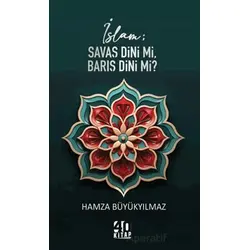 İslam; Savaş Dini mi, Barış Dini mi? - Hamza Büyükyılmaz - 40 Kitap