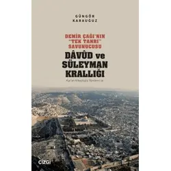 Demir Çağı’nın “Tek Tanrı” Savunucusu Davud ve Süleyman Krallığı - Kur’an Arkeolojisi Yöntemi ile