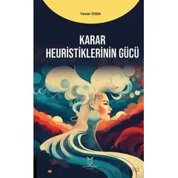 Karar Heuristiklerinin Gücü - Yener Özen - Akademisyen Kitabevi