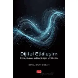 Dijital Etkileşim- İnsan, Zaman, Mekân, İletişim ve Tüketim