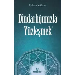 Dindarlığımızla Yüzleşmek - Enbiya Yıldırım - Ensar Neşriyat