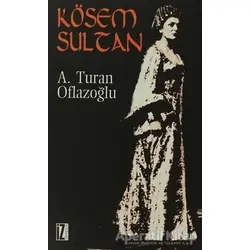 Kösem Sultan - A. Turan Oflazoğlu - İz Yayıncılık