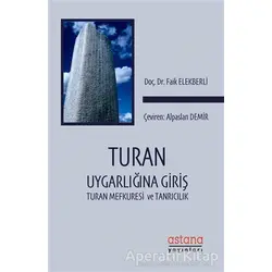 Turan Uygarlığına Giriş: Turan Mefkuresi ve Tanrıcılık - Faik Elekberli - Astana Yayınları