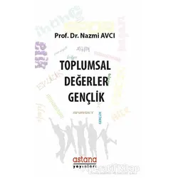 Toplumsal Değerler: Gençlik - Nazmi Avcı - Astana Yayınları