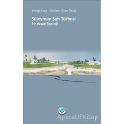 Süleyman Şah Türbesi Bir Vatan Toprağı - Yakup Kaya - Atlas Kitap