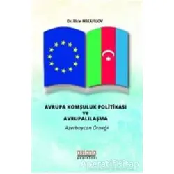 Avrupa Komşuluk Politikası ve Avrupalılaşma - İlkin Mikayilov - Astana Yayınları