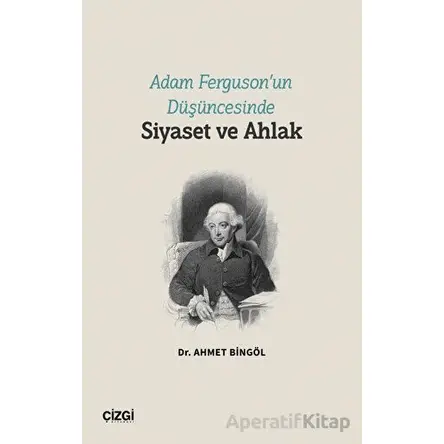 Adam Ferguson’un Düşüncesinde Siyaset ve Ahlak - Ahmet Bingöl - Çizgi Kitabevi Yayınları