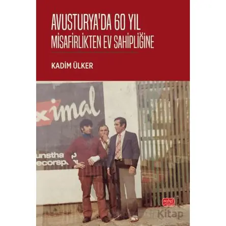 Avusturyada 60 Yıl - Misafirlikten Ev Sahipliğine - Kadim Ülker - Nobel Bilimsel Eserler